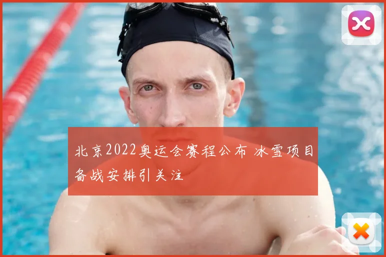 北京2022奥运会赛程公布 冰雪项目备战安排引关注